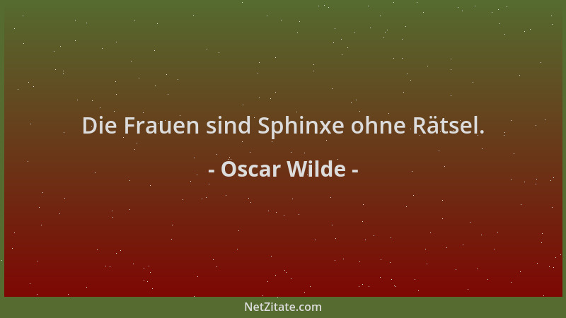 Oscar Wilde - Die Frauen sind Sphinxe ohne Rätsel....