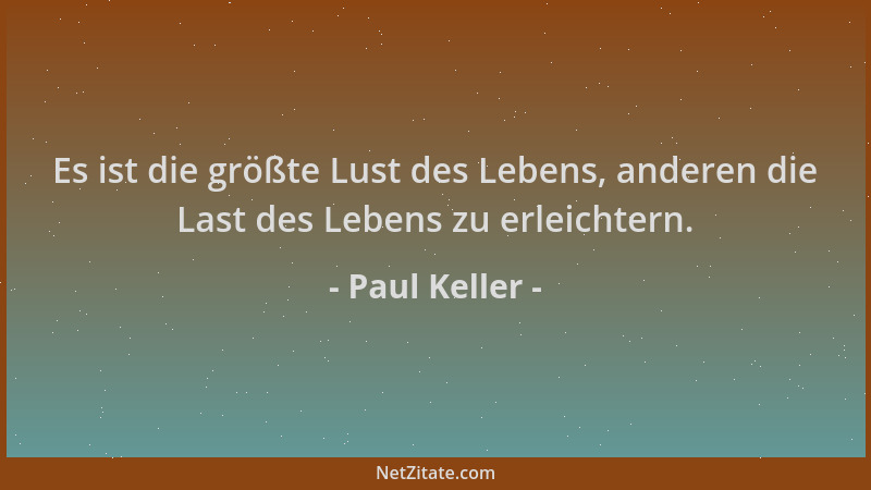 Paul Keller - Es ist die größte Lust des Lebens, anderen die Last des Lebens zu erleichtern....
