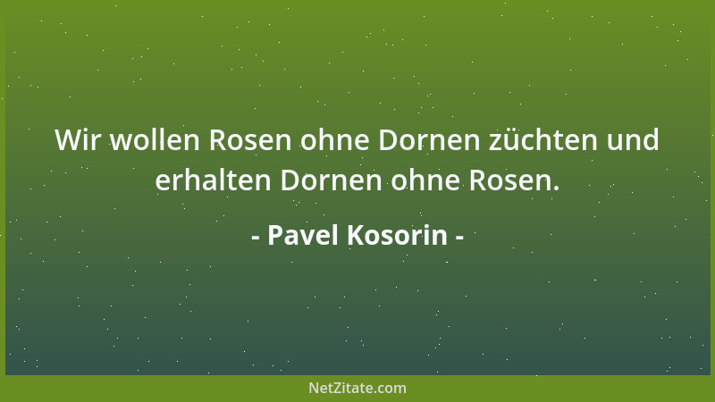Pavel Kosorin - Wir wollen Rosen ohne Dornen züchten und erhalten Dornen ohne Rosen....