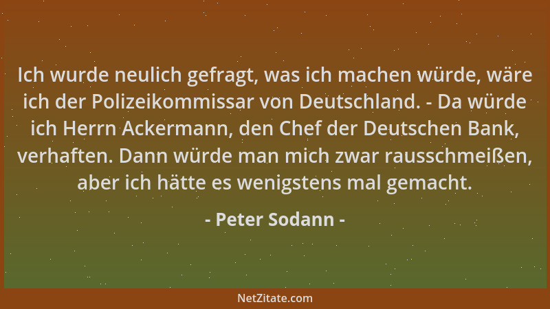 Peter Sodann - Ich wurde neulich gefragt, was ich machen würde, wäre ich der Polizeikommissar von Deutschland. - Da würde i...