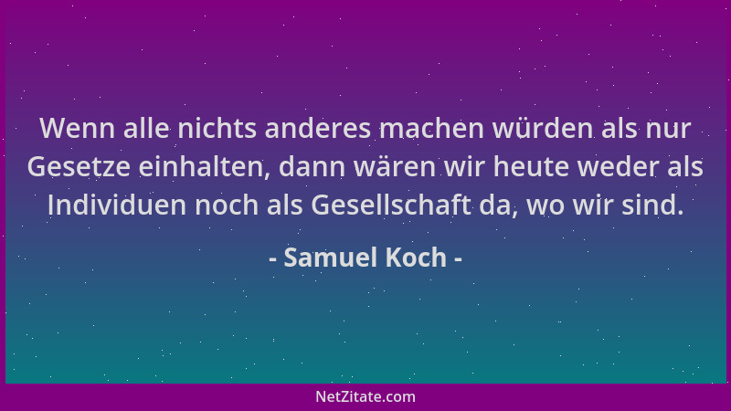Samuel Koch - Wenn alle nichts anderes machen würden als nur Gesetze einhalten, dann wären wir heute weder als Individuen n...