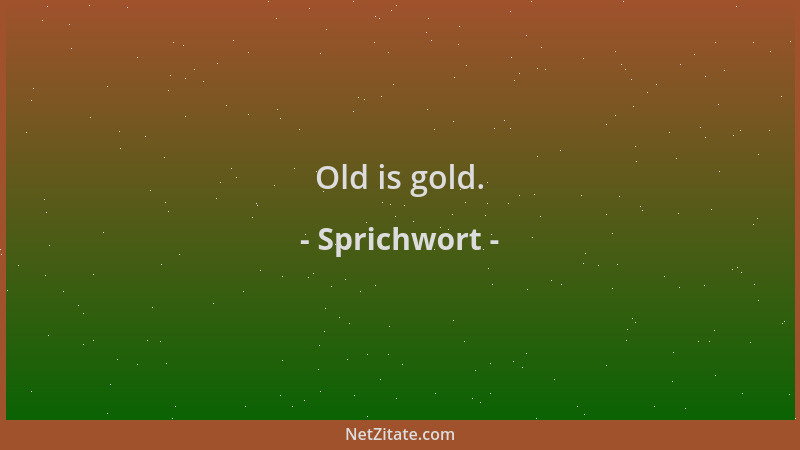 Sprichwort - Old is gold....