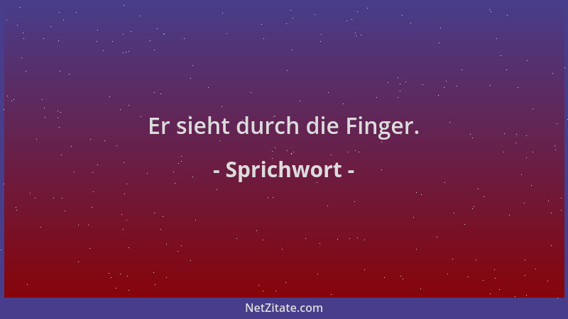 Sprichwort - Er sieht durch die Finger....