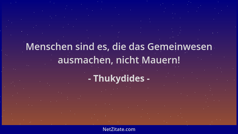 Thukydides - Menschen sind es, die das Gemeinwesen ausmachen, nicht Mauern!...