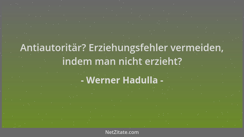 Werner Hadulla - Antiautoritär? Erziehungsfehler vermeiden, indem man nicht erzieht?...