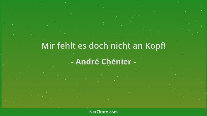 André Chénier - Mir fehlt es doch nicht an Kopf!...
