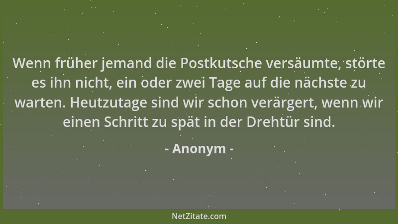 Anonym - Wenn früher jemand die Postkutsche versäumte, störte es ihn nicht, ein oder zwei Tage auf die nächste zu warten. H...