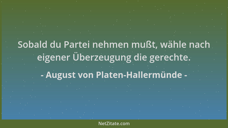 August von Platen-Hallermünde - Sobald du Partei nehmen mußt, wähle nach eigener Überzeugung die gerechte....