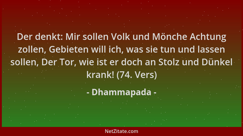 Dhammapada - Der denkt: Mir sollen Volk und Mönche Achtung zollen, Gebieten will ich, was sie tun und lassen sollen, Der To...