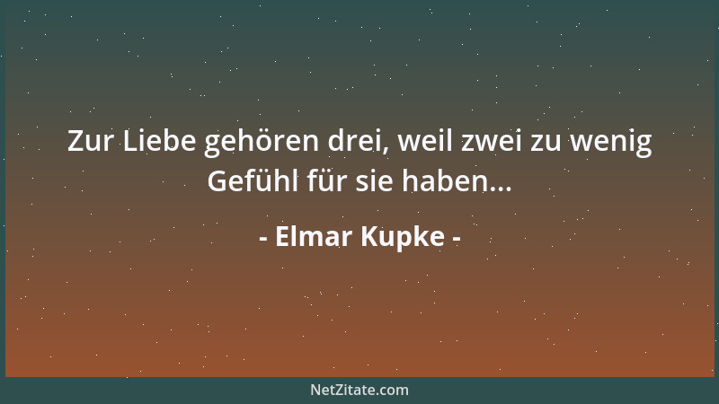 Elmar Kupke - Zur Liebe gehören drei, weil zwei zu wenig Gefühl für sie haben......