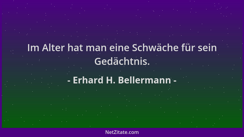 Erhard H. Bellermann - Im Alter hat man eine Schwäche für sein Gedächtnis....