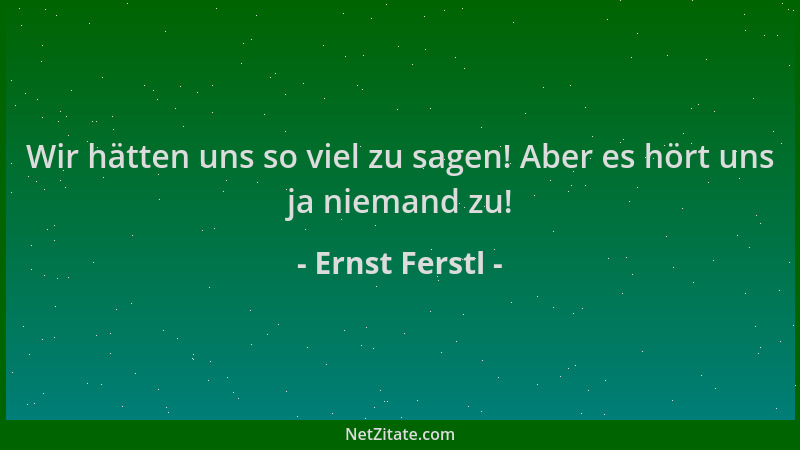 Ernst Ferstl - Wir hätten uns so viel zu sagen! Aber es hört uns ja niemand zu!...
