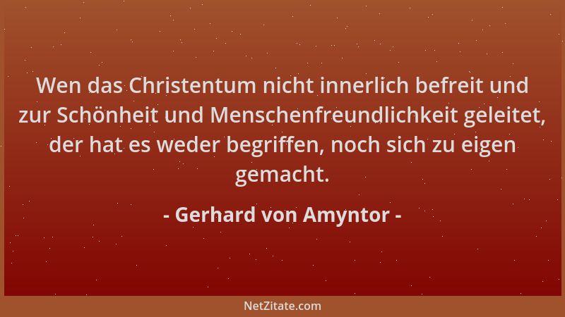 Gerhard von Amyntor - Wen das Christentum nicht innerlich befreit und zur Schönheit und Menschenfreundlichkeit geleitet, de...