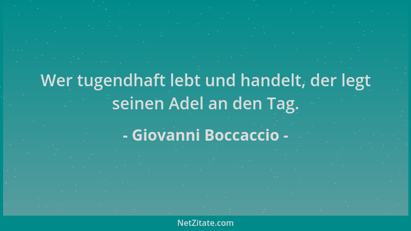 Giovanni Boccaccio - Wer tugendhaft lebt und handelt, der legt seinen Adel an den Tag....