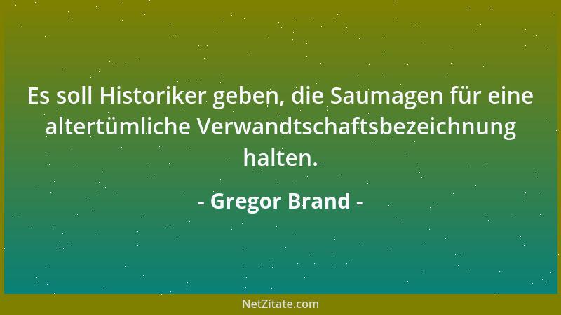 Gregor Brand - Es soll Historiker geben, die Saumagen für eine altertümliche Verwandtschaftsbezeichnung halten....