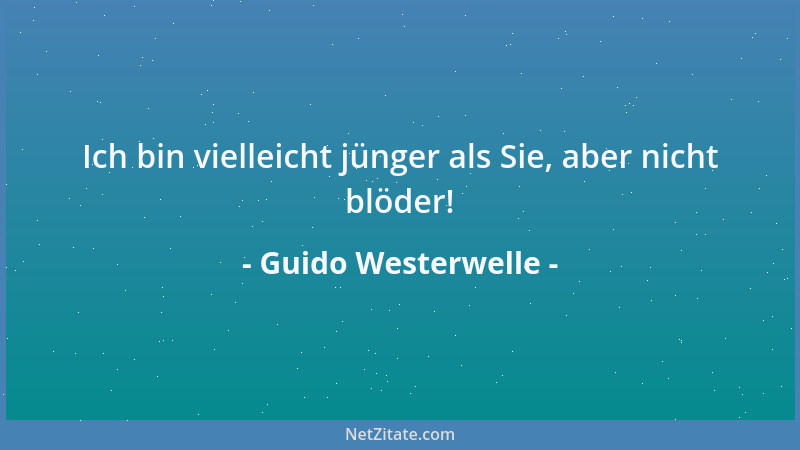 Guido Westerwelle - Ich bin vielleicht jünger als Sie, aber nicht blöder!...