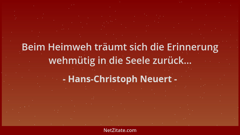 Hans-Christoph Neuert - Beim Heimweh träumt sich die Erinnerung wehmütig in die Seele zurück......