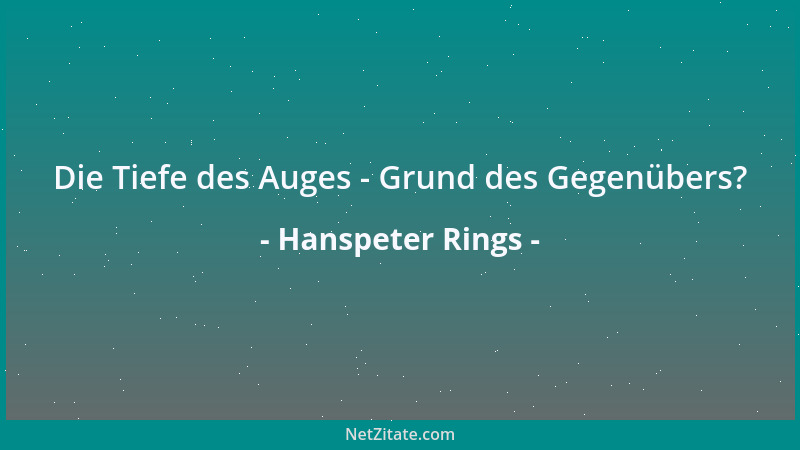 Hanspeter Rings - Die Tiefe des Auges - Grund des Gegenübers?...
