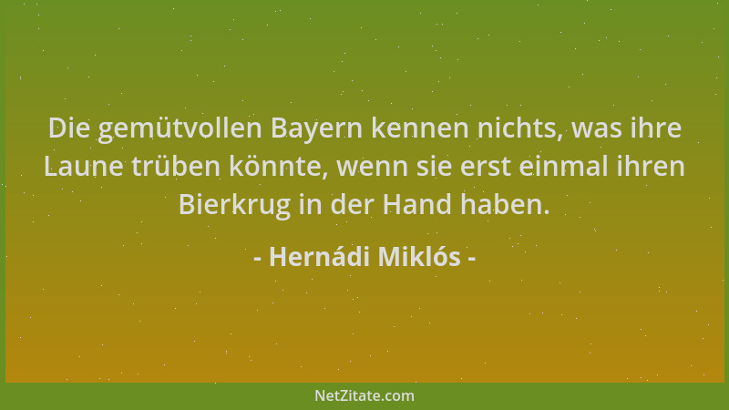 Hernádi Miklós - Die gemütvollen Bayern kennen nichts, was ihre Laune trüben könnte, wenn sie erst einmal ihren Bierkrug in...