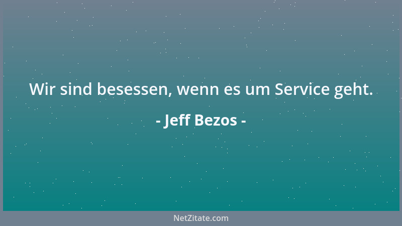 Jeff Bezos - Wir sind besessen, wenn es um Service geht....