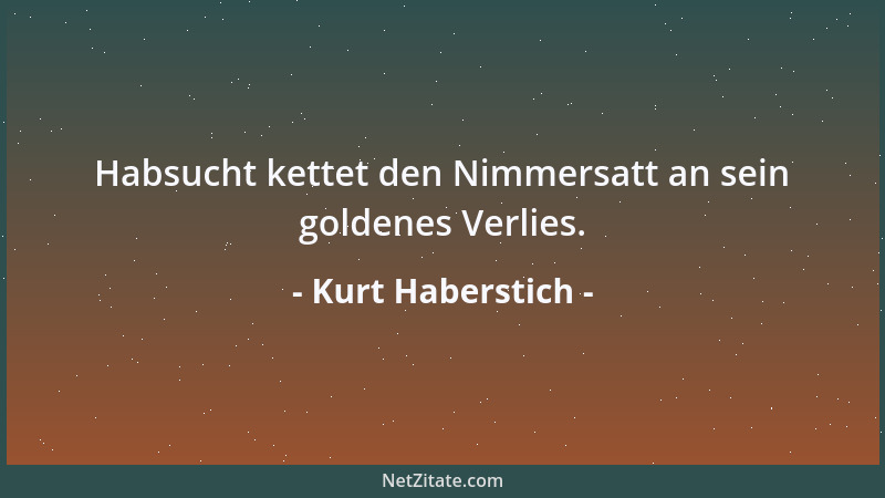 Kurt Haberstich - Habsucht kettet den Nimmersatt an sein goldenes Verlies....