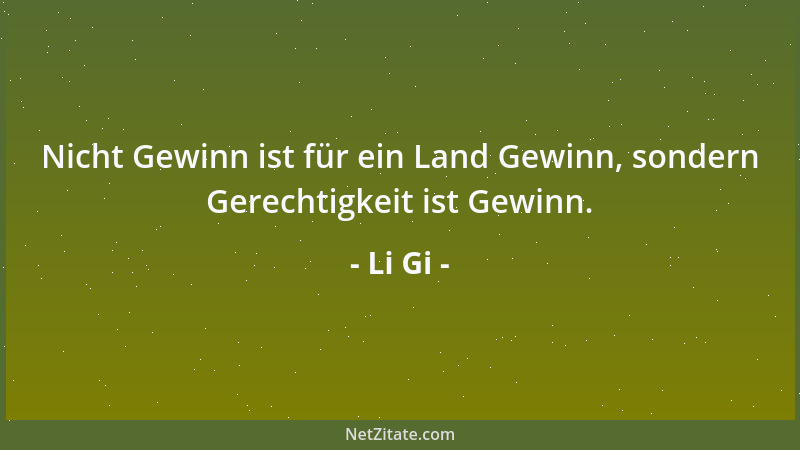 Li Gi - Nicht Gewinn ist für ein Land Gewinn, sondern Gerechtigkeit ist Gewinn....