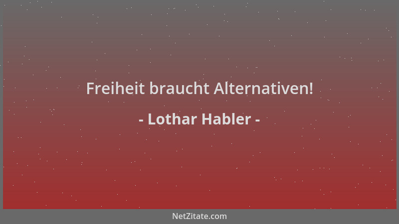 Lothar Habler - Freiheit braucht Alternativen!...