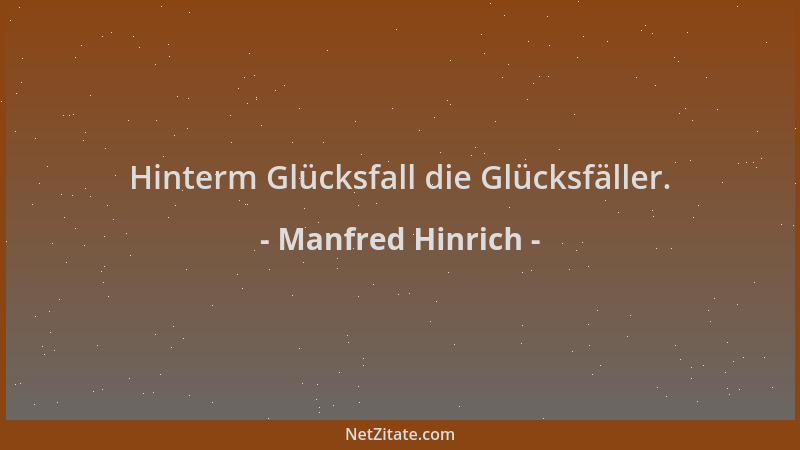 Manfred Hinrich - Hinterm Glücksfall die Glücksfäller....