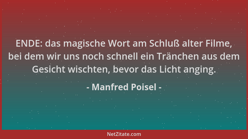 Manfred Poisel - ENDE: das magische Wort am Schluß alter Filme, bei dem wir uns noch schnell ein Tränchen aus dem Gesicht w...