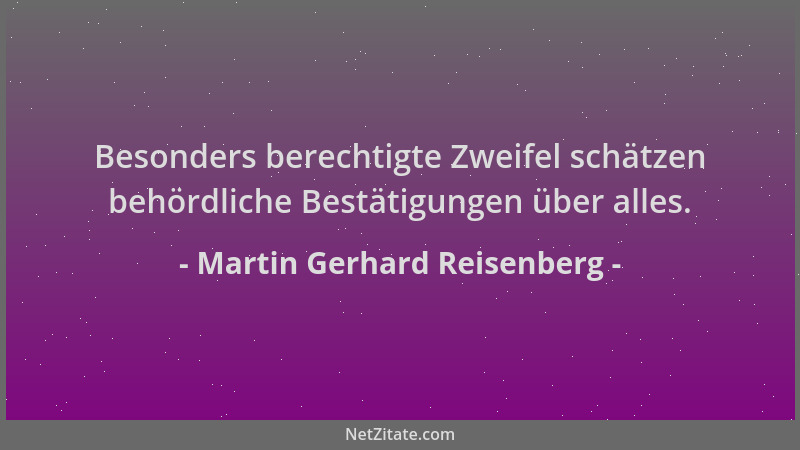 Martin Gerhard Reisenberg - Besonders berechtigte Zweifel schätzen behördliche Bestätigungen über alles....