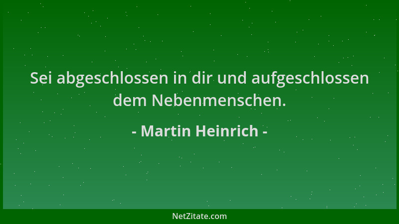 Martin Heinrich - Sei abgeschlossen in dir und aufgeschlossen dem Nebenmenschen....