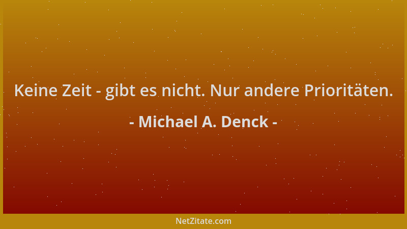 Michael A. Denck - Keine Zeit - gibt es nicht. Nur andere Prioritäten....