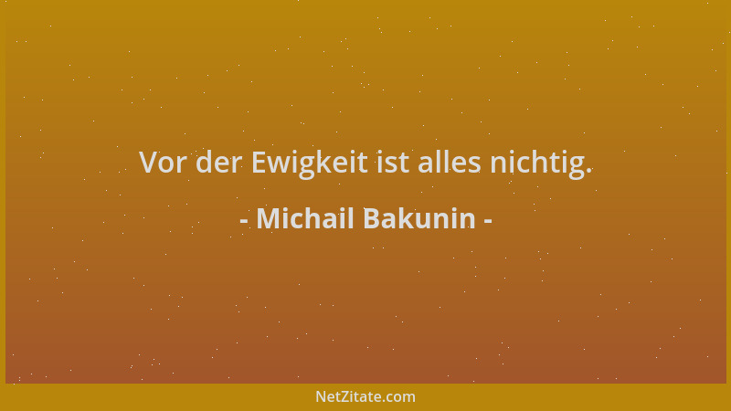 Michail Bakunin - Vor der Ewigkeit ist alles nichtig....