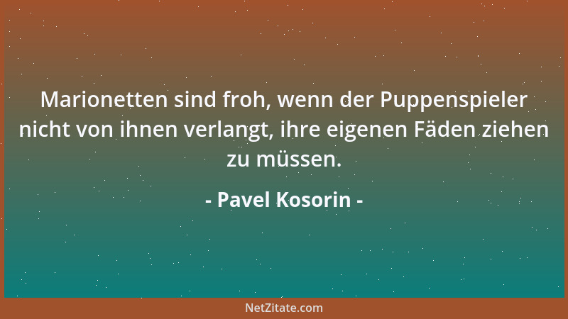 Pavel Kosorin - Marionetten sind froh, wenn der Puppenspieler nicht von ihnen verlangt, ihre eigenen Fäden ziehen zu müssen...