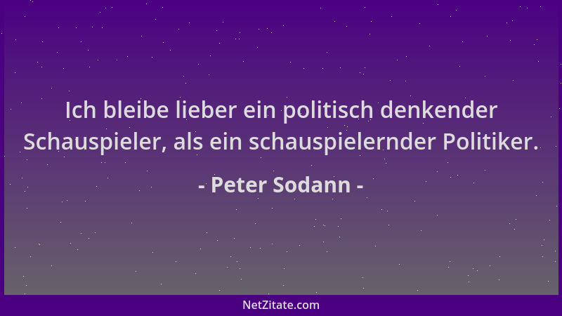 Peter Sodann - Ich bleibe lieber ein politisch denkender Schauspieler, als ein schauspielernder Politiker....
