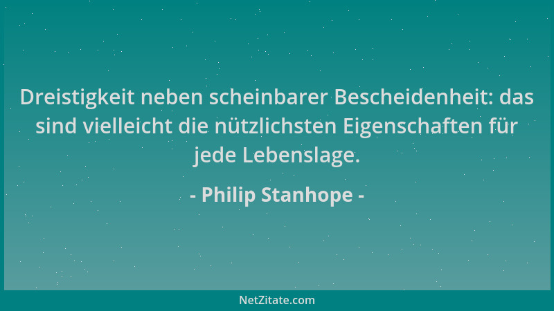 Philip Stanhope - Dreistigkeit neben scheinbarer Bescheidenheit: das sind vielleicht die nützlichsten Eigenschaften für jed...