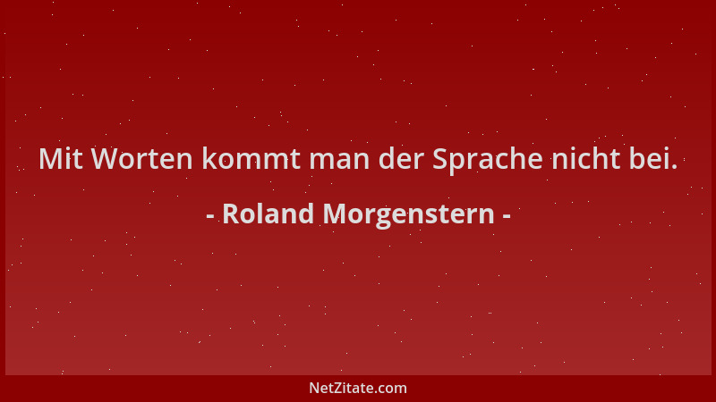 Roland Morgenstern - Mit Worten kommt man der Sprache nicht bei....