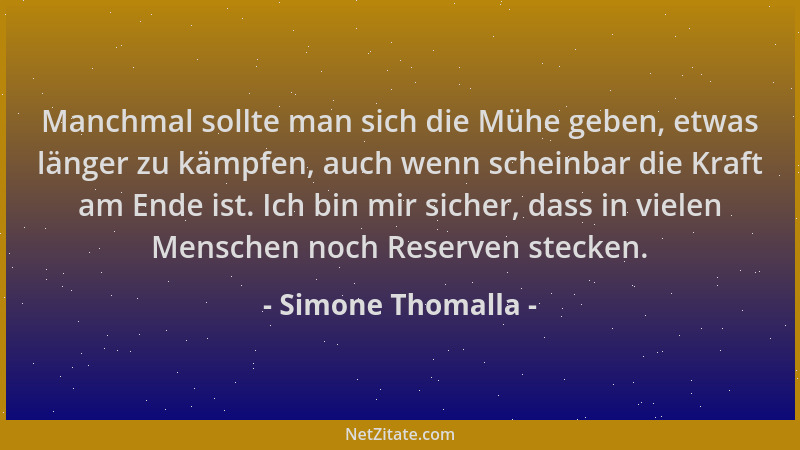 Simone Thomalla - Manchmal sollte man sich die Mühe geben, etwas länger zu kämpfen, auch wenn scheinbar die Kraft am Ende i...