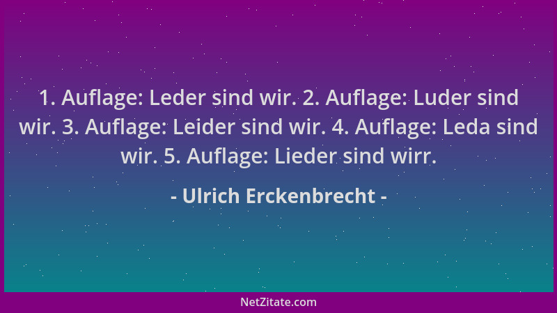 Ulrich Erckenbrecht - 1. Auflage: Leder sind wir. 2. Auflage: Luder sind wir. 3. Auflage: Leider sind wir. 4. Auflage: Leda...