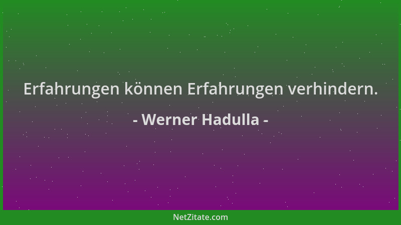 Werner Hadulla - Erfahrungen können Erfahrungen verhindern....