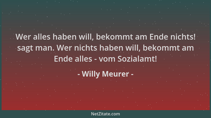 Willy Meurer - Wer alles haben will, bekommt am Ende nichts! sagt man. Wer nichts haben will, bekommt am Ende alles - vom S...