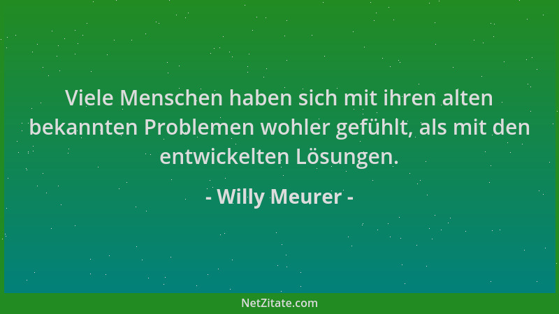 Willy Meurer - Viele Menschen haben sich mit ihren alten bekannten Problemen wohler gefühlt, als mit den entwickelten Lösun...
