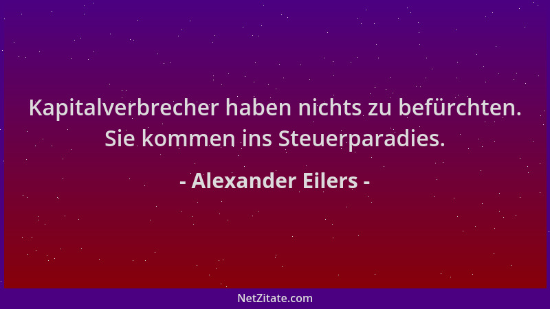 Alexander Eilers - Kapitalverbrecher haben nichts zu befürchten. Sie kommen ins Steuerparadies....