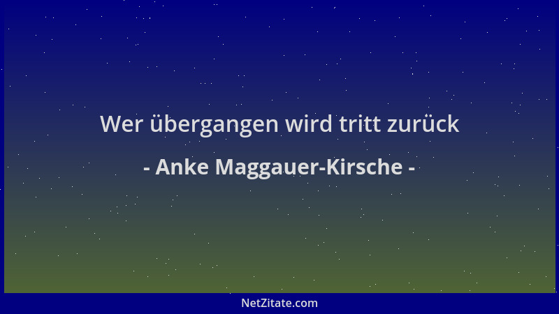 Anke Maggauer-Kirsche - Wer übergangen wird tritt zurück...