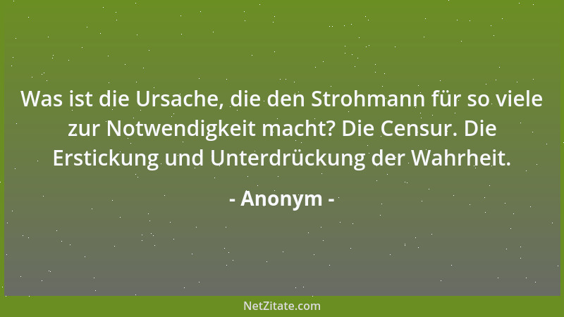 Anonym - Was ist die Ursache, die den Strohmann für so viele zur Notwendigkeit macht? Die Censur. Die Erstickung und Unterd...