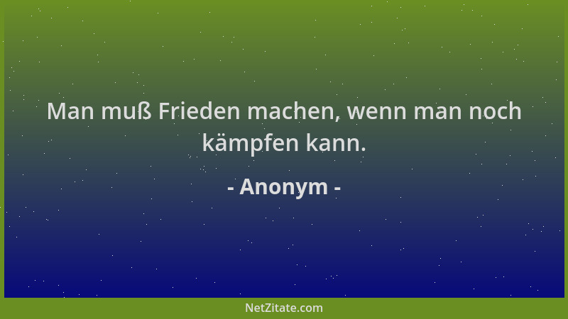 Anonym - Man muß Frieden machen, wenn man noch kämpfen kann....