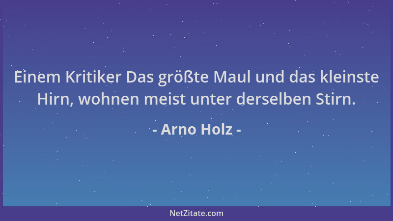 Arno Holz - Einem Kritiker Das größte Maul und das kleinste Hirn, wohnen meist unter derselben Stirn....