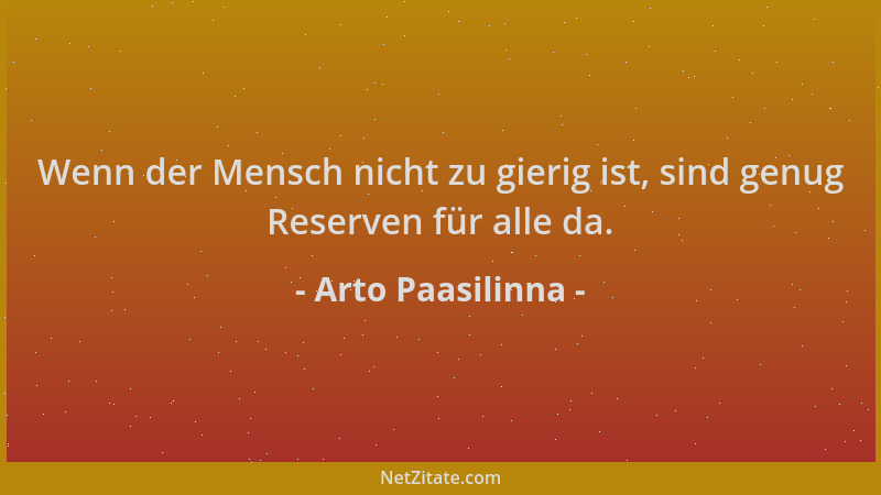 Arto Paasilinna - Wenn der Mensch nicht zu gierig ist, sind genug Reserven für alle da....