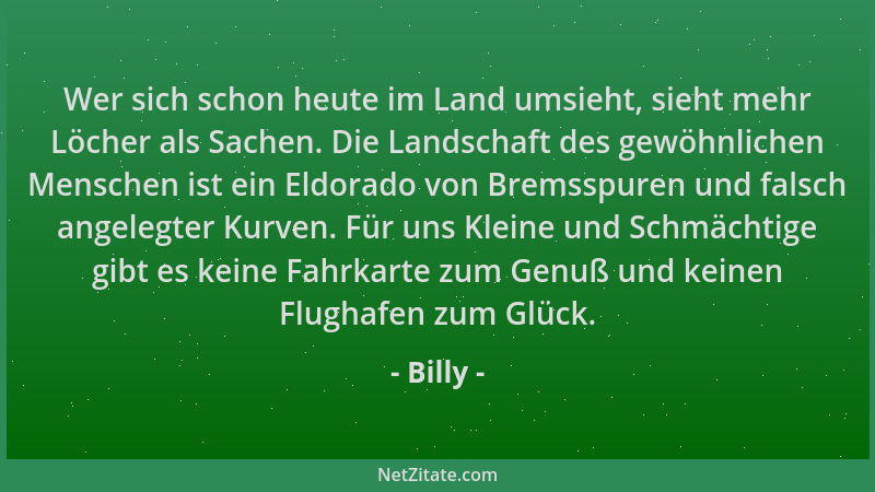 Billy - Wer sich schon heute im Land umsieht, sieht mehr Löcher als Sachen. Die Landschaft des gewöhnlichen Menschen ist ei...