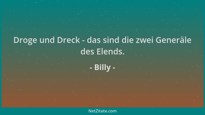 Billy - Droge und Dreck - das sind die zwei Generäle des Elends....